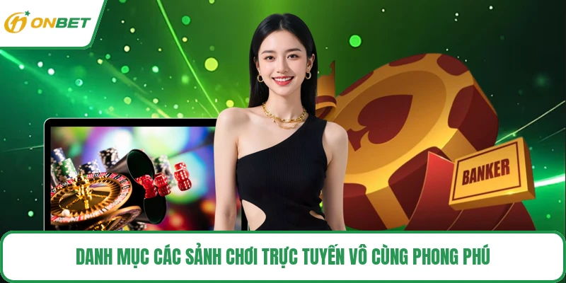 Danh mục các sảnh chơi trực tuyến vô cùng phong phú