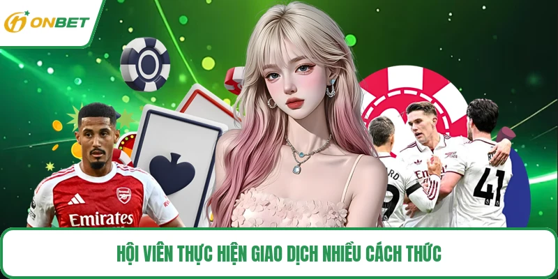  Hội viên thực hiện giao dịch nhiều cách thức