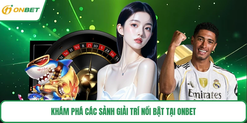 Khám phá các sảnh giải trí nổi bật tại ONBET