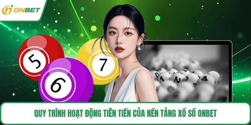 Quy trình hoạt động tiên tiến của nền tảng xổ số ONBET