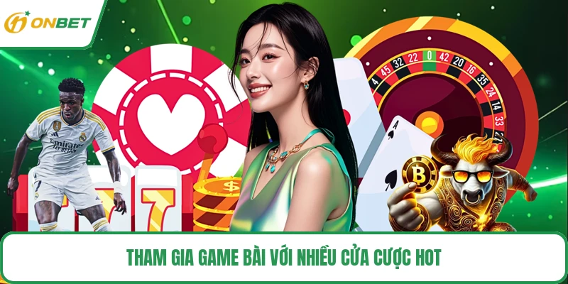 Tham gia game bài với nhiều cửa cược hot