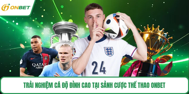 Trải nghiệm cá độ đỉnh cao tại sảnh cược thể thao ONBET