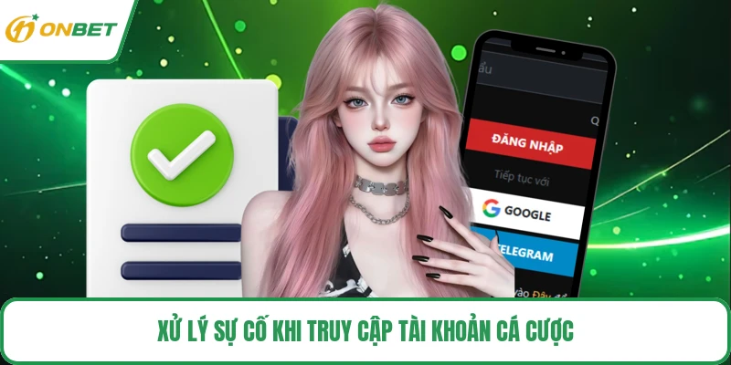 Xử lý sự cố khi truy cập tài khoản cá cược